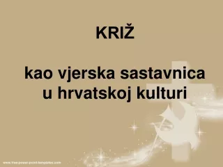 KRIŽ kao vjerska sastavnica u hrvatskoj kulturi