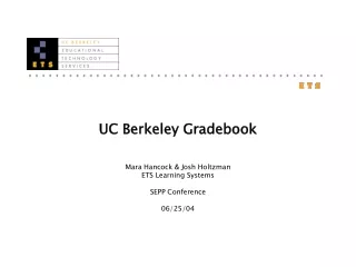 UC Berkeley Gradebook Mara Hancock &amp; Josh Holtzman ETS Learning Systems SEPP Conference 06/25/04