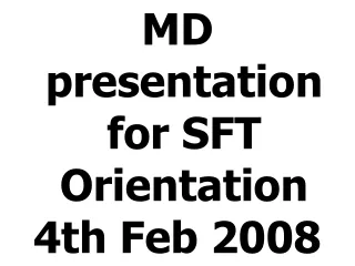 MD presentation for SFT Orientation  4th Feb 2008