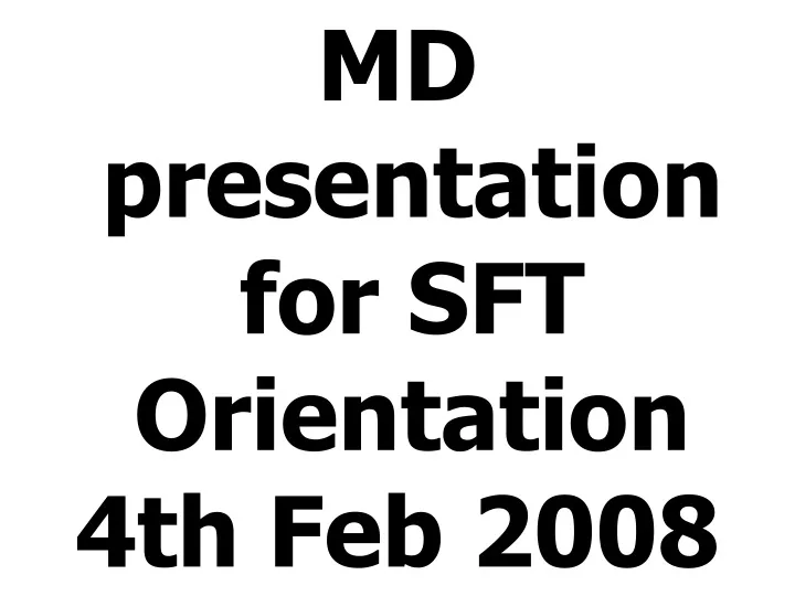md presentation for sft orientation 4th feb 2008