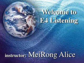 Welcome to                       E4 Listening instructor: MeiRong Alice
