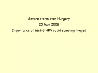 Severe storm over Hungary 20 May 2008 Importance of Met-8 HRV rapid scanning images