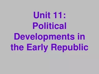 Unit 11: Political Developments in the Early Republic