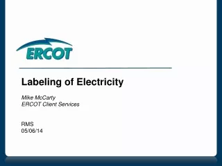 Labeling of Electricity Mike McCarty ERCOT Client Services RMS 05/06/14