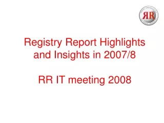 Registry Report Highlights  and Insights in 2007/8 RR IT meeting 2008
