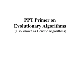 PPT Primer on  Evolutionary Algorithms  (also known as Genetic Algorithms)