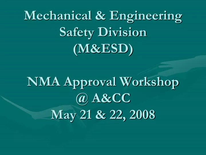 mechanical engineering safety division m esd nma approval workshop @ a cc may 21 22 2008