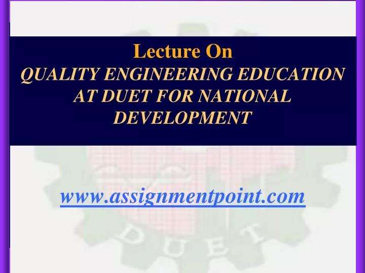 lecture on quality engineering education at duet for national development www assignmentpoint com