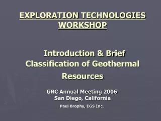 EXPLORATION TECHNOLOGIES WORKSHOP Introduction &amp; Brief Classification of Geothermal Resources