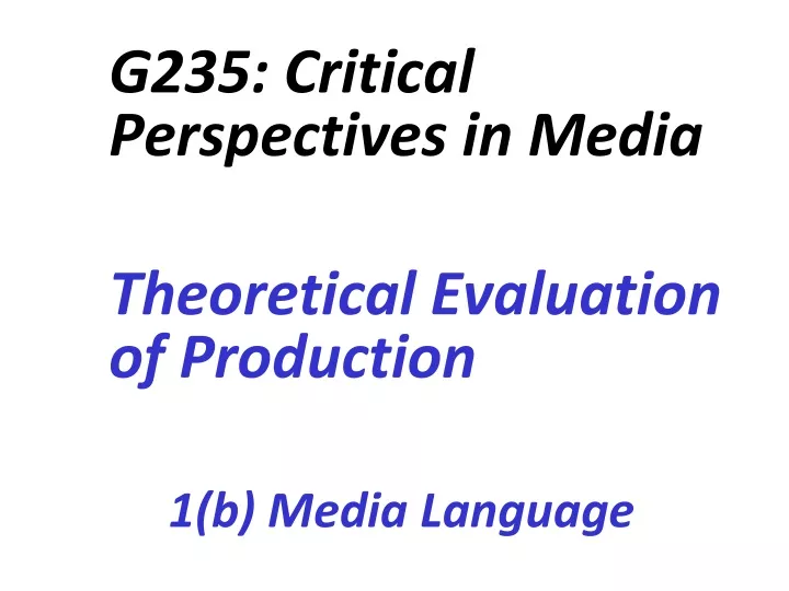 g235 critical perspectives in media theoretical evaluation of production 1 b media language