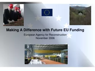 Making A Difference with Future EU Funding  European Agency for Reconstruction November 2006