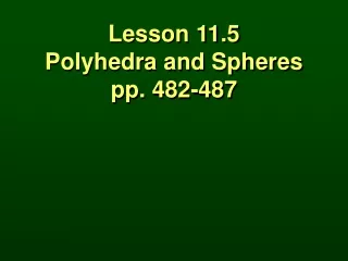 Lesson 11.5 Polyhedra and Spheres pp. 482-487