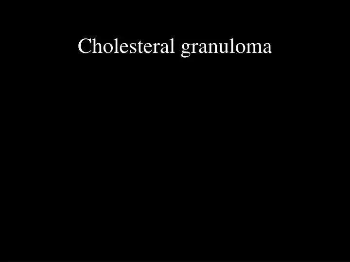 cholesteral granuloma