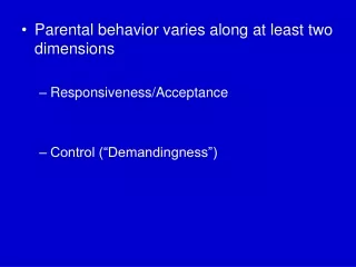 Parental behavior varies along at least two dimensions Responsiveness/Acceptance