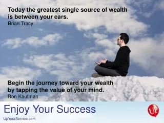 Begin the journey toward your wealth by tapping the value of your mind. Ron Kaufman