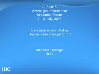 Bancassurance in Turkey How to make them perform ?  Menekşe Uçaroğlu IUC