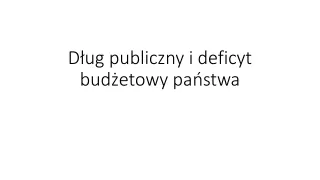 Dług publiczny i deficyt budżetowy państwa