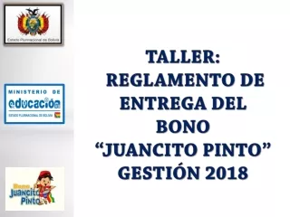 TALLER:  REGLAMENTO DE ENTREGA DEL  BONO  “JUANCITO PINTO”  GESTIÓN 2018