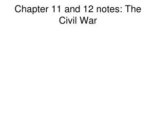Chapter 11 and 12 notes: The Civil War