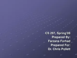 CS 297, Spring’08  Prepared By:     Farzana Forhad  Prepared For:     Dr. Chris Pollett
