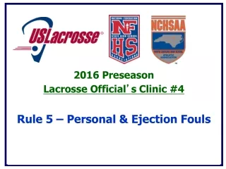 2016 Preseason  Lacrosse Official ’ s Clinic #4 Rule 5 – Personal &amp; Ejection Fouls