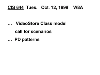 CIS 644   Tues.   Oct. 12, 1999    W8A …   VideoStore Class model       call for scenarios