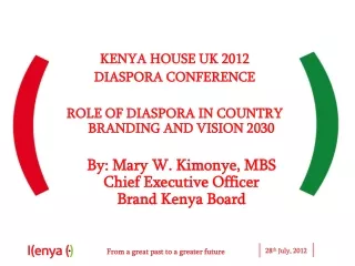 KENYA HOUSE UK 2012 DIASPORA CONFERENCE ROLE OF DIASPORA IN COUNTRY BRANDING AND VISION 2030