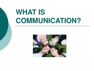 WHAT IS COMMUNICATION?