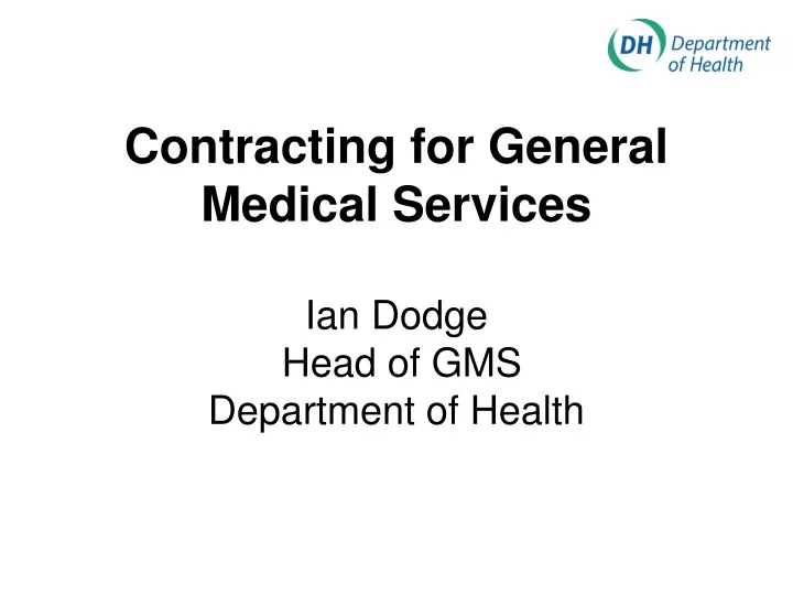 contracting for general medical services ian dodge head of gms department of health