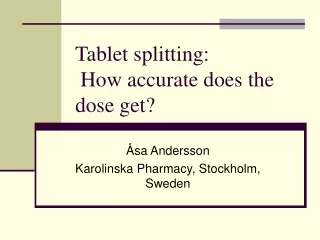 Tablet splitting:   How accurate does the dose get?