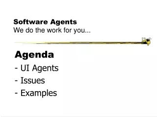 Software Agents We do the work for you...