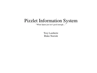 Pizzlet Information System “When Spam just isn’t good enough…” Troy Lamberte Blake Norrish