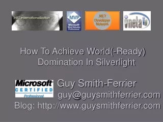 How To Achieve World(-Ready) Domination In Silverlight 		     Guy Smith-Ferrier