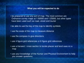 What you will be expected to do  be prepared to use any sort of map. The most common are