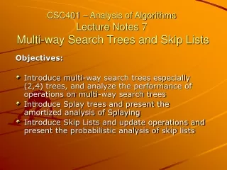 CSC401 – Analysis of Algorithms  Lecture Notes 7 Multi-way Search Trees and Skip Lists