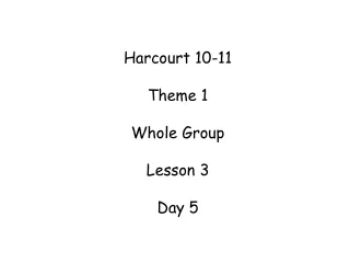 Harcourt 10-11 Theme 1 Whole Group Lesson 3 Day 5