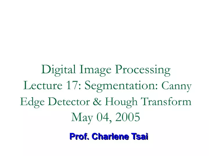 digital image processing lecture 17 segmentation canny edge detector hough transform may 04 2005