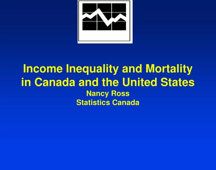 income inequality and mortality in canada and the united states nancy ross statistics canada