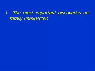 The most important discoveries are totally unexpected
