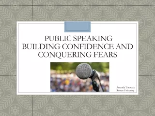 PUBLIC SPEAKINg Building confidence and Conquering Fears