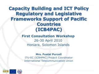 Mrs. Fuataï Purcell ITU-EC (ICB4PAC) Project Coordinator International Telecommunication Union