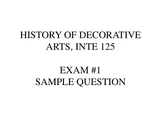 HISTORY OF DECORATIVE ARTS, INTE 125 EXAM #1 SAMPLE QUESTION