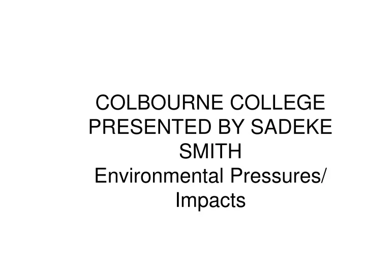 colbourne college presented by sadeke smith environmental pressures impacts