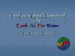 The Four Natural Elements of Life Earth ,  Air ,  Fire ,  Water