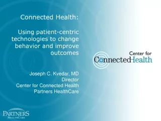 Connected Health:   Using patient-centric technologies to change behavior and improve outcomes