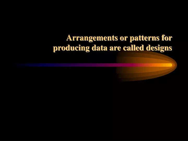 arrangements or patterns for producing data are called designs
