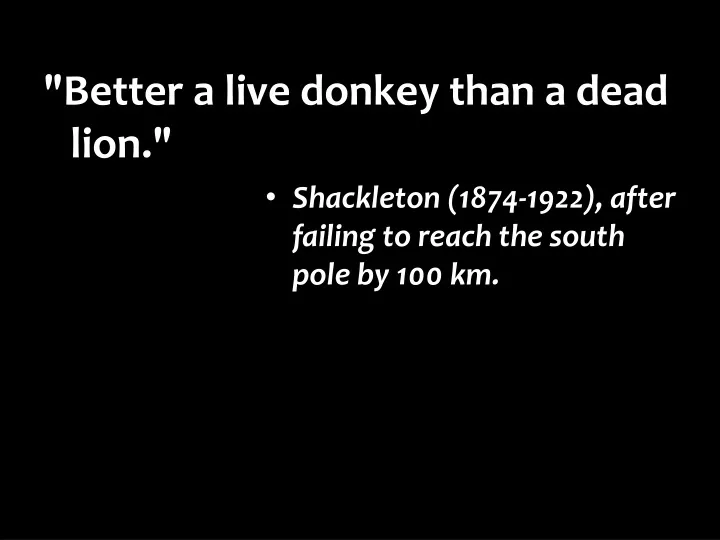 better a live donkey than a dead lion