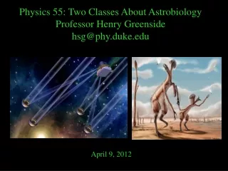 Physics 55: Two Classes About Astrobiology Professor Henry Greenside hsg@phy.duke
