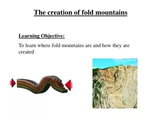 The creation of fold mountains Learning Objective: