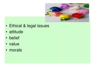 Ethical &amp; legal issues  attitude  belief value morals
